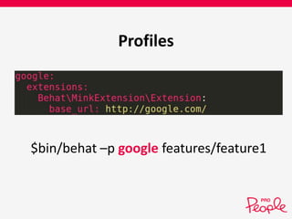 Profiles 
$bin/behat –p google features/feature1 
 