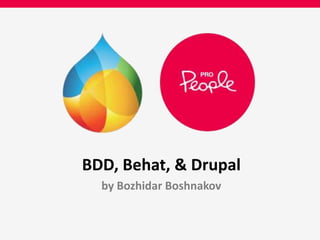 BDD, Behat, & Drupal 
by Bozhidar Boshnakov 
 