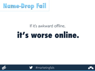 If it’s awkward ofﬂine,
it’s worse online.
#marketingfails
 