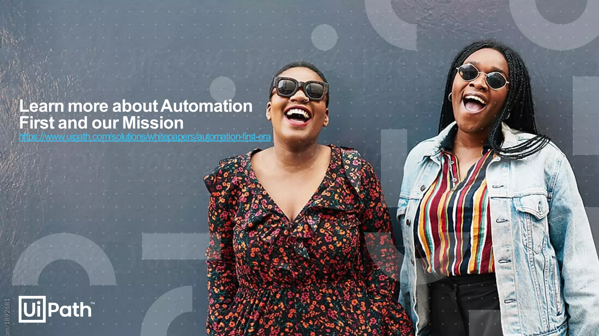 Learn more aboutAutomation
First and our Mission
https://www.uipath.com/solutions/whitepapers/automation-first-era
 