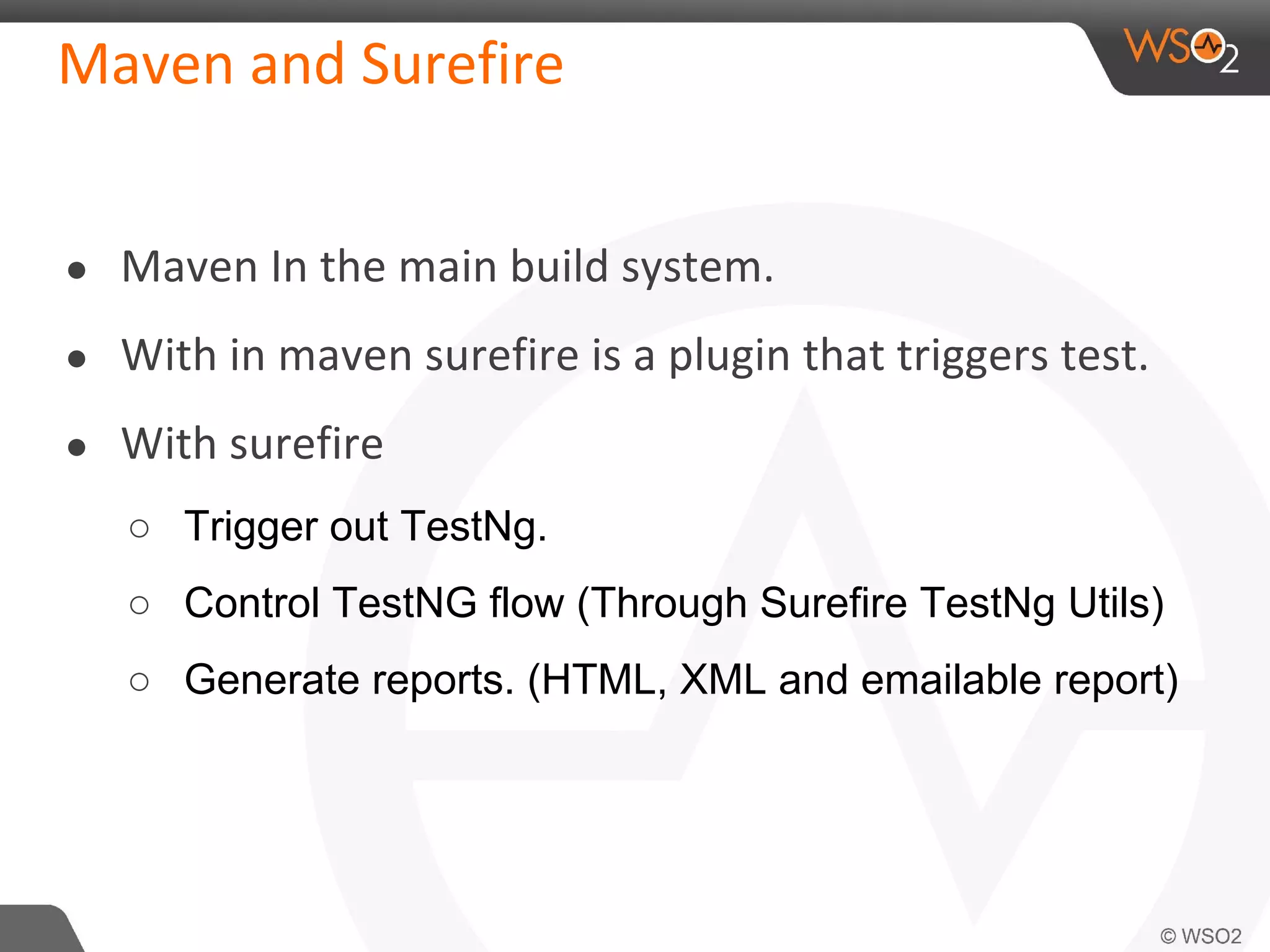 ● 
● 
● 
○ Trigger out TestNg. 
○ Control TestNG flow (Through Surefire TestNg Utils) 
○ Generate reports. (HTML, XML and emailable report) 
 