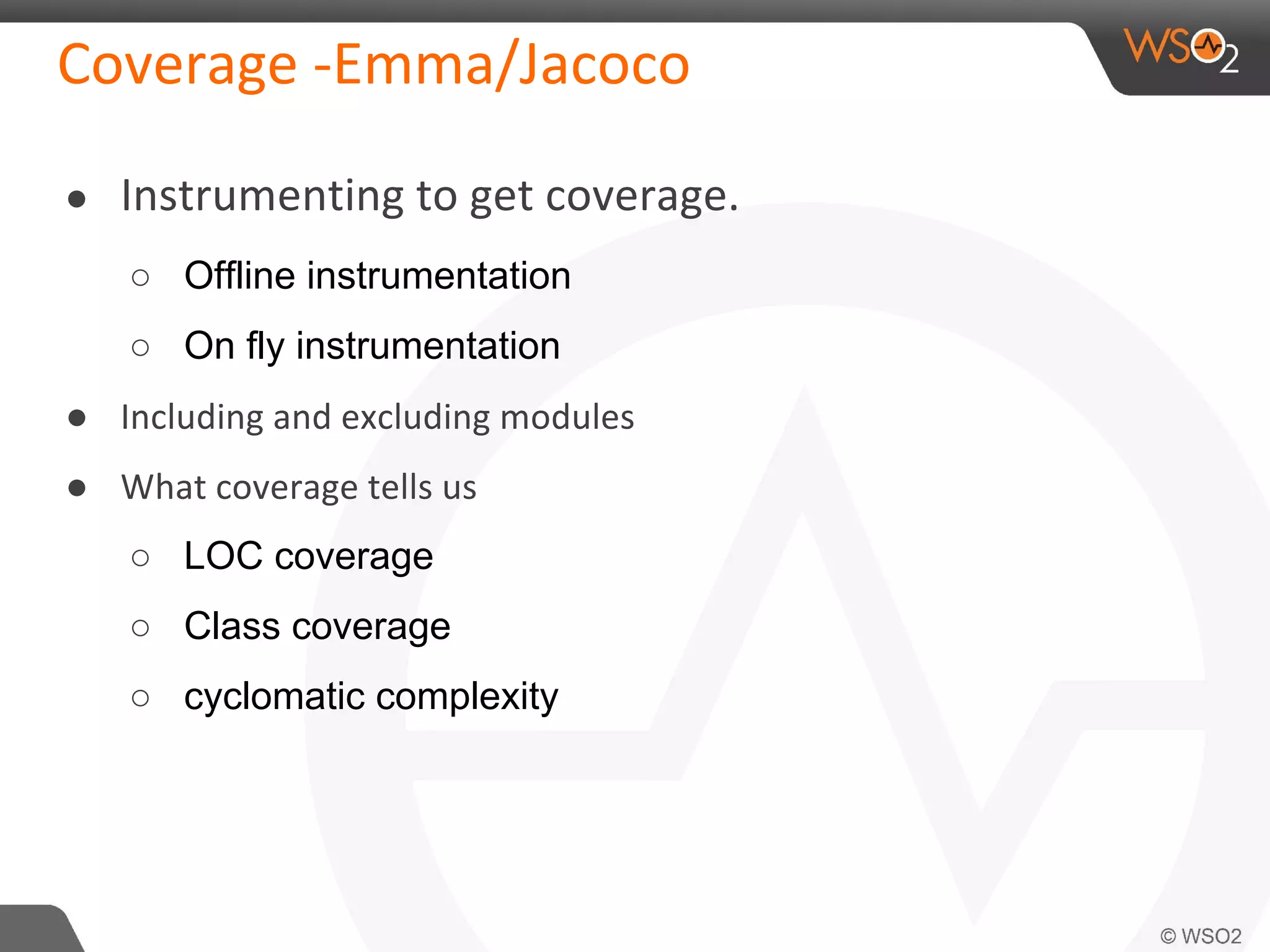 ● 
○ Offline instrumentation 
○ On fly instrumentation 
● 
● 
○ LOC coverage 
○ Class coverage 
○ cyclomatic complexity 
 