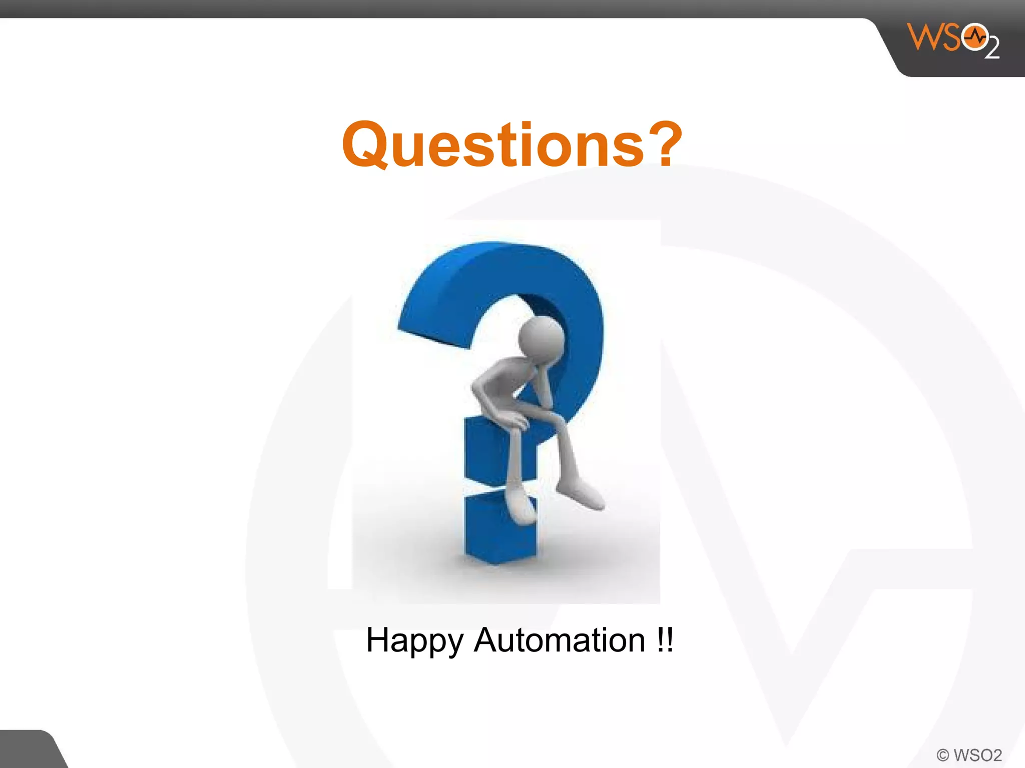Questions? 
Happy Automation !! 
 