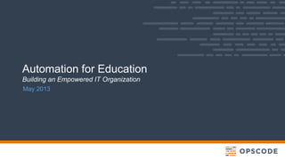 Automation for Education
Building an Empowered IT Organization
May 2013
 