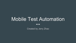 Mobile Test Automation
Created by Jerry Zhao
 