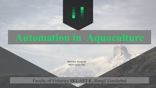 Automation in Aquaculture
Faculty of Fisheries SKUAST-K, Rangil Gandarbal
Murtaza Youqoob
MSFY-2021-150
 