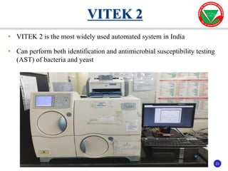 23
23
• VITEK 2 is the most widely used automated system in India
• Can perform both identification and antimicrobial susceptibility testing
(AST) of bacteria and yeast
VITEK 2
 