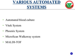 5
5
• Automated blood culture
• Vitek System
• Phoenix System
• MicroScan Walkaway system
• MALDI-TOF
VARIOUS AUTOMATED
SYSTEMS
 