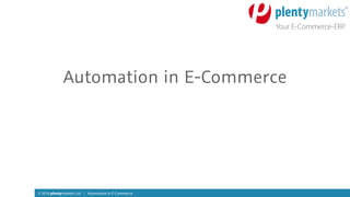 © 2016 plentymarkets Ltd | Automation in E-Commerce
Automation in E-Commerce
 