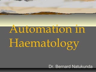 Automation in
Haematology
      Dr. Bernard Natukunda
 