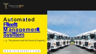 Aut
t
tomat
t
ted
Fllleettt
M anagement
t
t
Systttem
The present and the future of Logistics
w w w . t r a c k o b i t . c o m
 