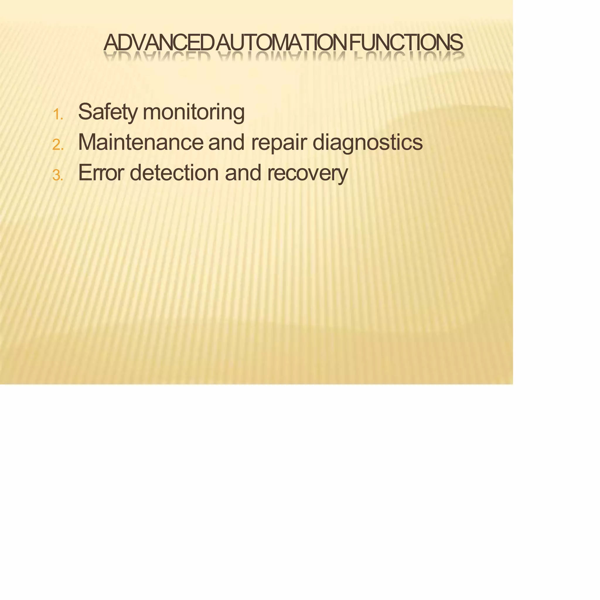 ADVANCEDAUTOMATIONFUNCTIONS
1. Safety monitoring
2. Maintenance and repair diagnostics
3. Error detection and recovery
 