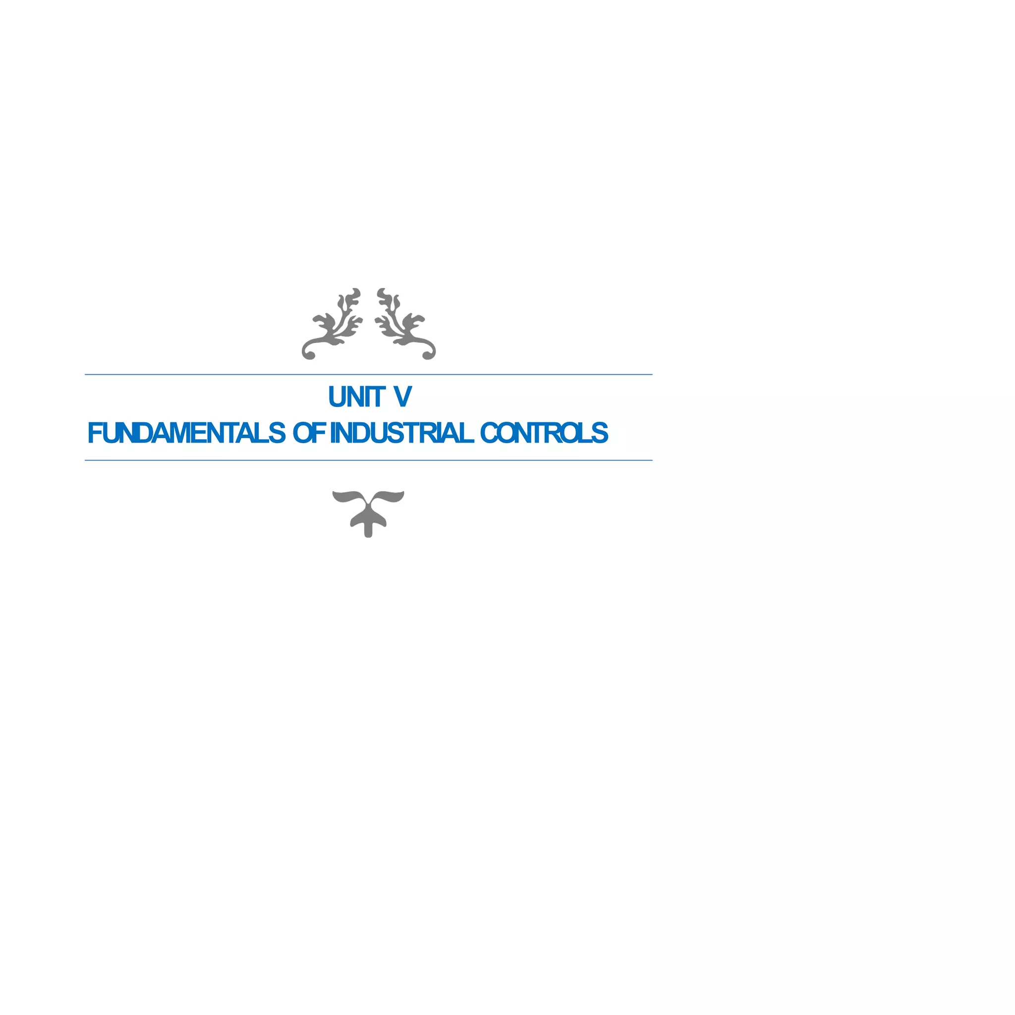 UNIT V
FUNDAMENTALS OFINDUSTRIALCONTROLS
 