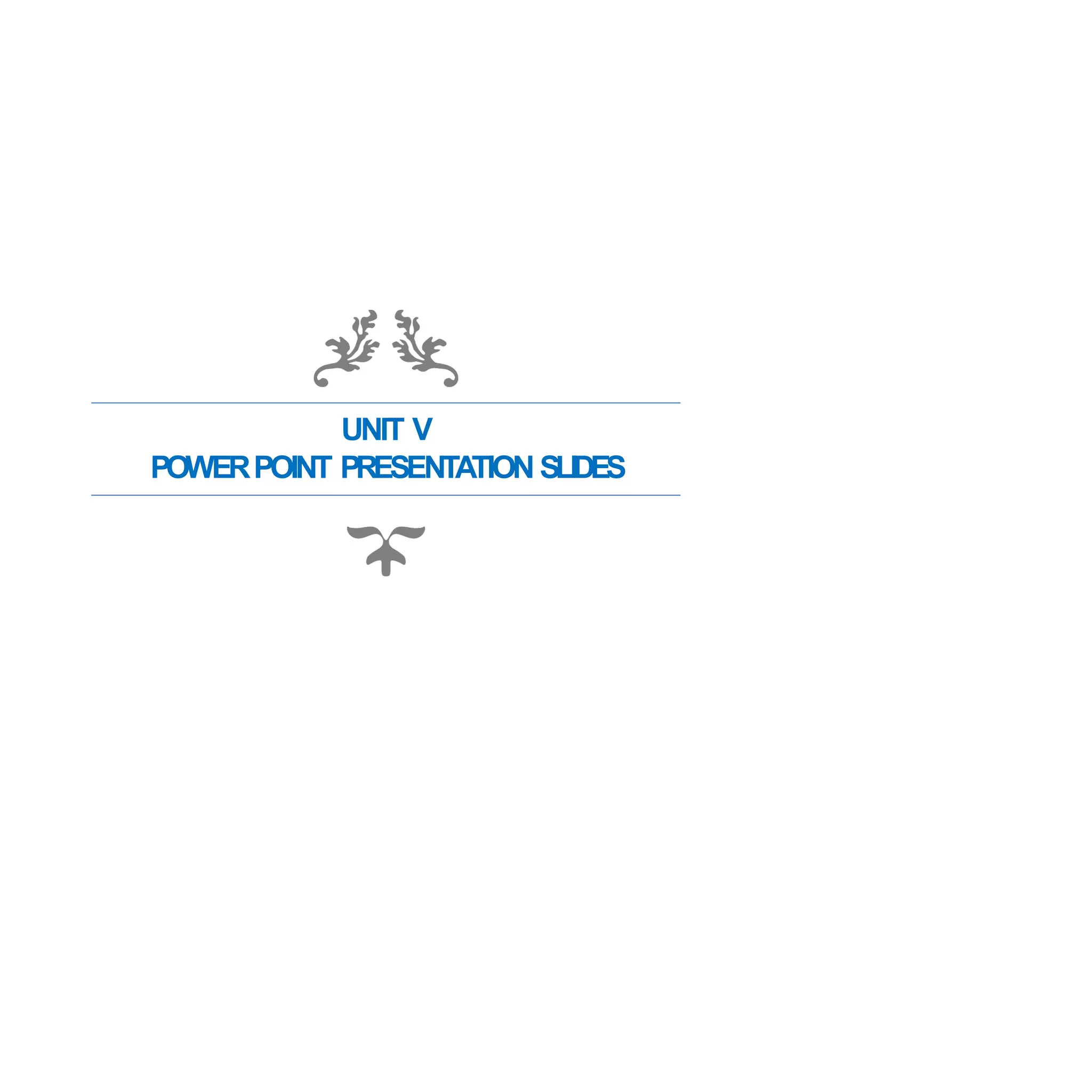 UNIT V
POWERPOINT PRESENTATION SLIDES
 