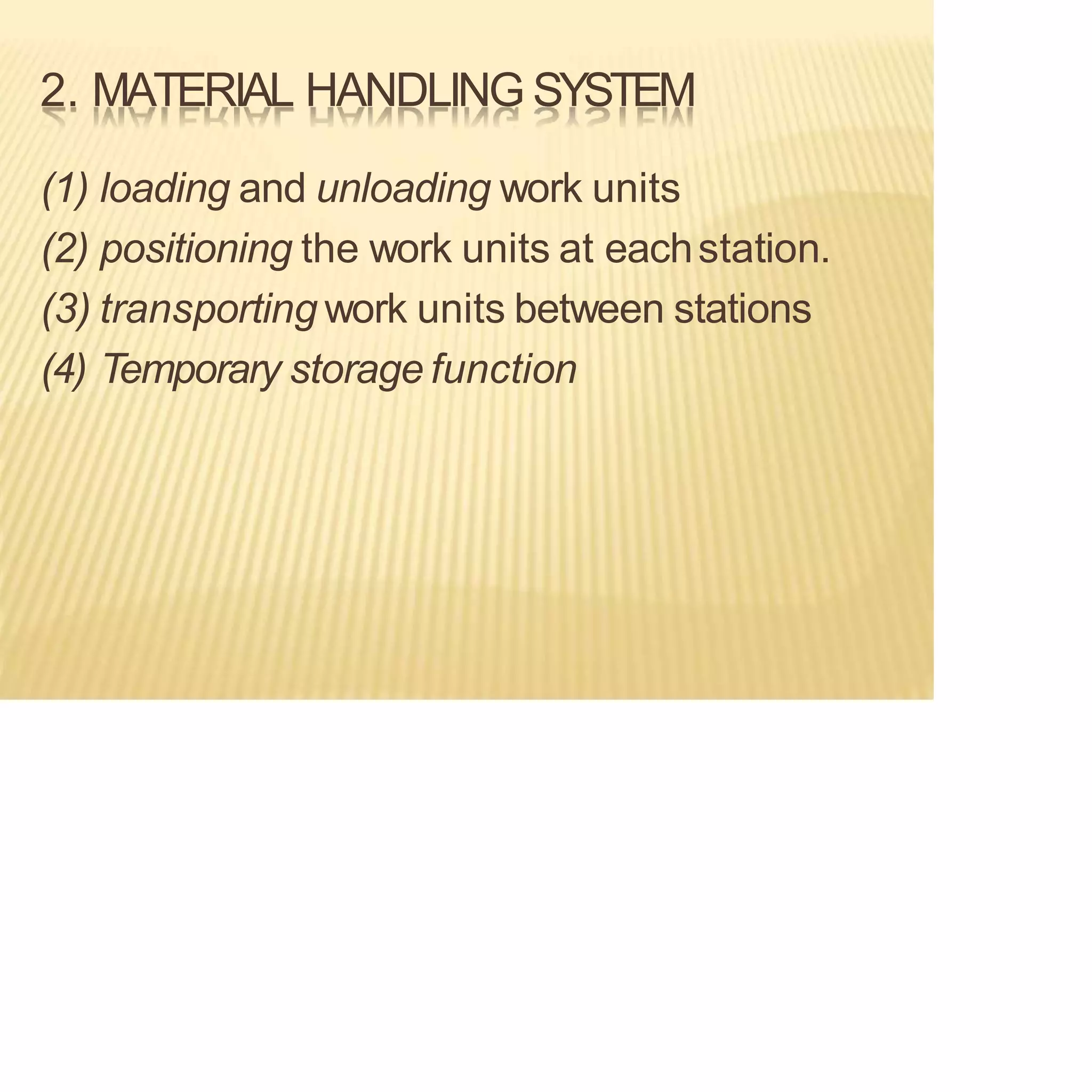 2. MATERIAL HANDLING SYSTEM
(1) loading and unloading work units
(2) positioning the work units at eachstation.
(3) transporting work units between stations
(4) Temporary storage function
 