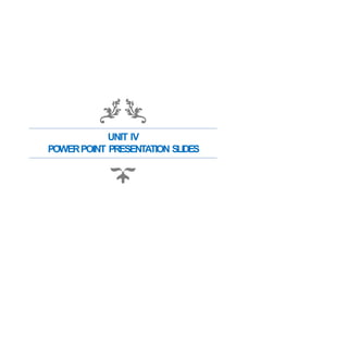 UNIT IV
POWERPOINT PRESENTATION SLIDES
 