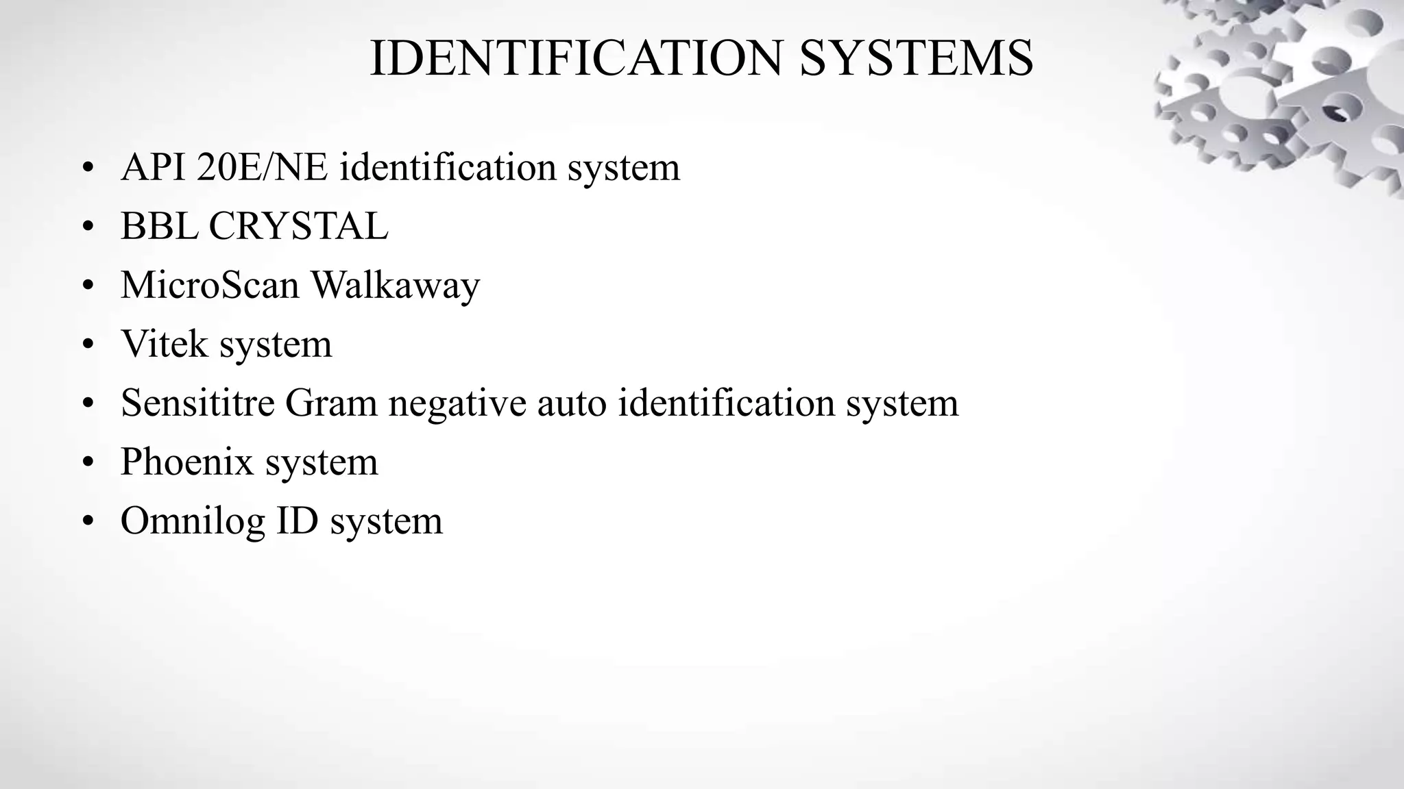 IDENTIFICATION SYSTEMS
• API 20E/NE identification system
• BBL CRYSTAL
• MicroScan Walkaway
• Vitek system
• Sensititre Gram negative auto identification system
• Phoenix system
• Omnilog ID system
 
