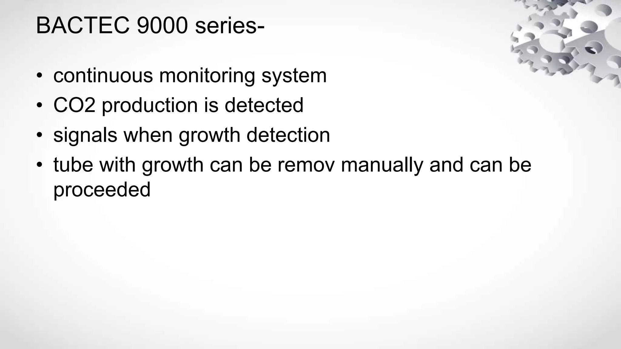BACTEC 9000 series-
• continuous monitoring system
• CO2 production is detected
• signals when growth detection
• tube with growth can be remov manually and can be
proceeded
 