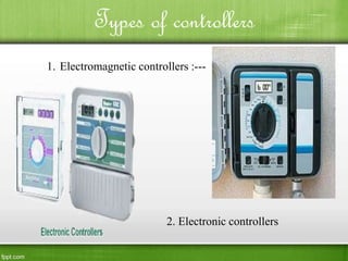 Types of controllers
1. Electromagnetic controllers :---
2. Electronic controllers
 