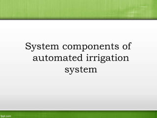 System components of
automated irrigation
system
 