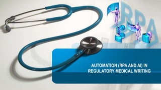 AUTOMATION (RPA AND AI) IN
REGULATORY MEDICAL WRITING
 