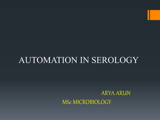 AUTOMATION IN SEROLOGY
ARYA ARUN
MSc MICROBIOLOGY
 