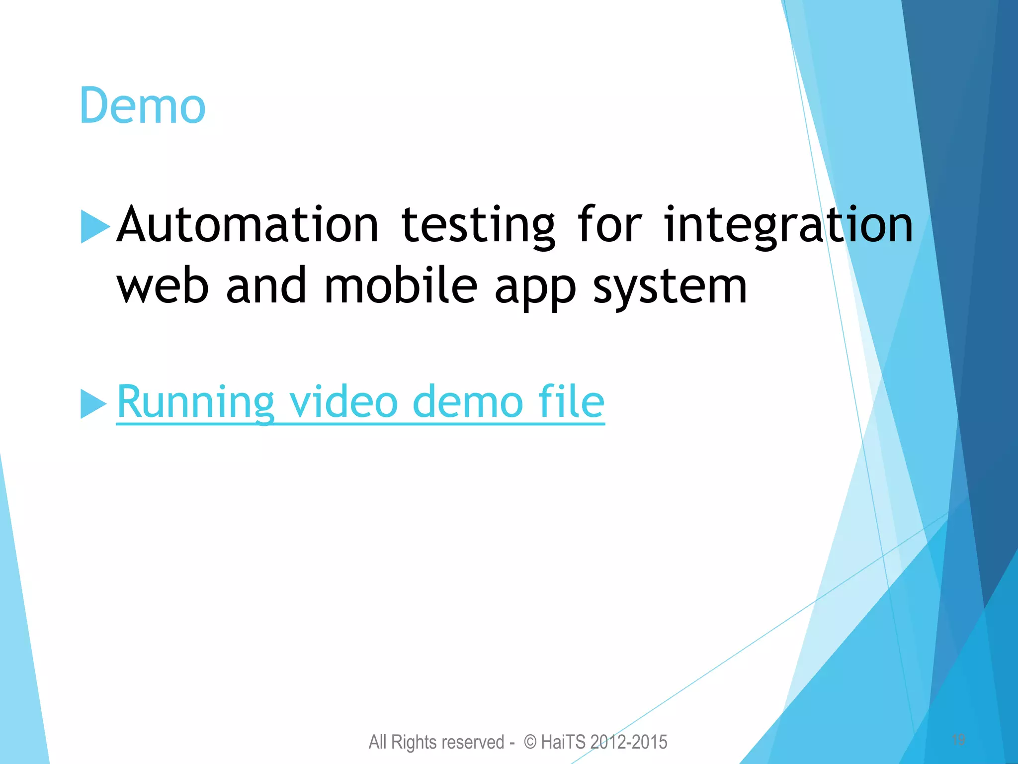 All Rights reserved - © HaiTS 2012-2015 19 Demo Automation testing for integration web and mobile app system  Running video demo file 