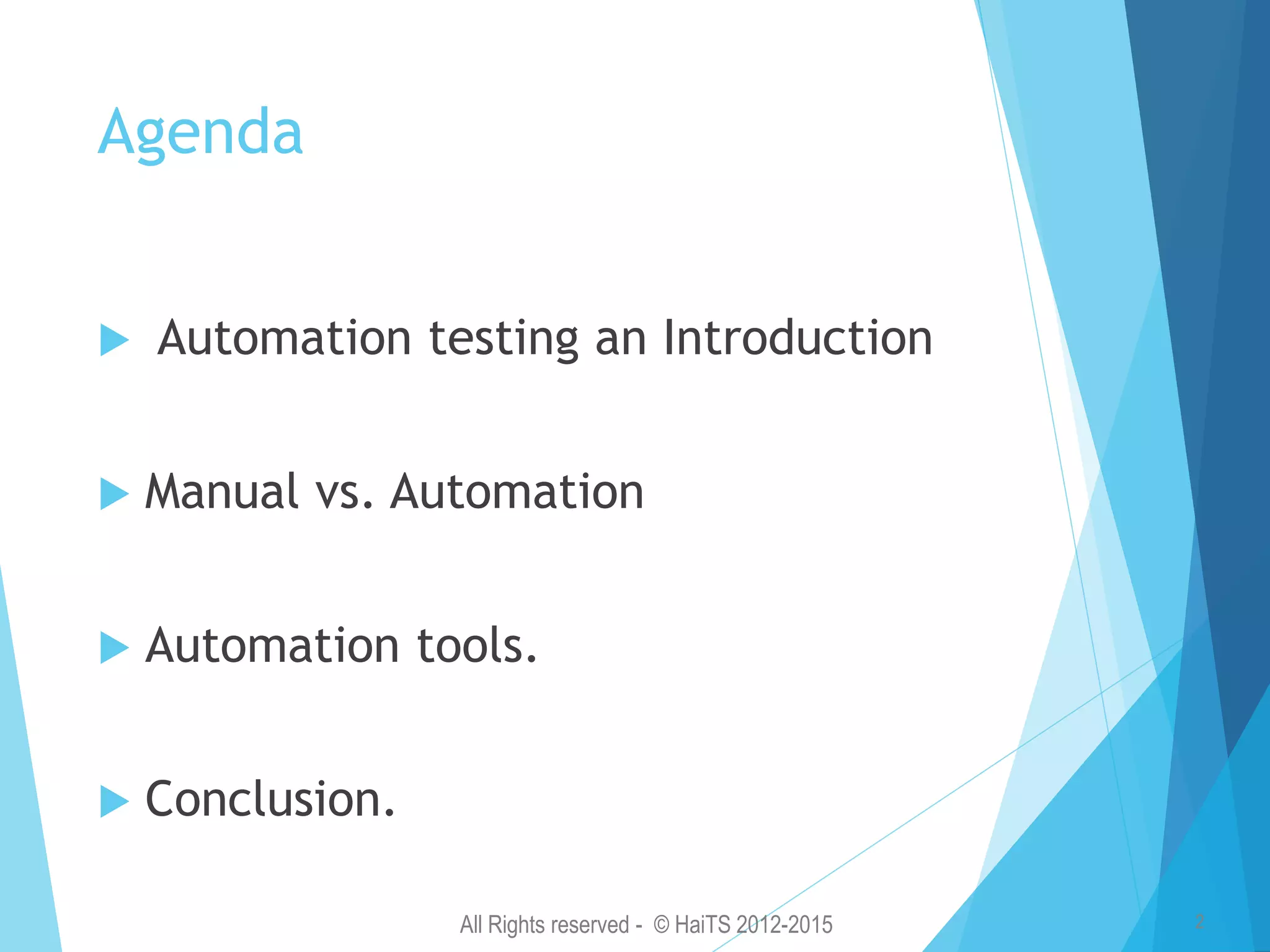 All Rights reserved - © HaiTS 2012-2015 2 Agenda  Automation testing an Introduction  Manual vs. Automation  Automation tools.  Conclusion. 