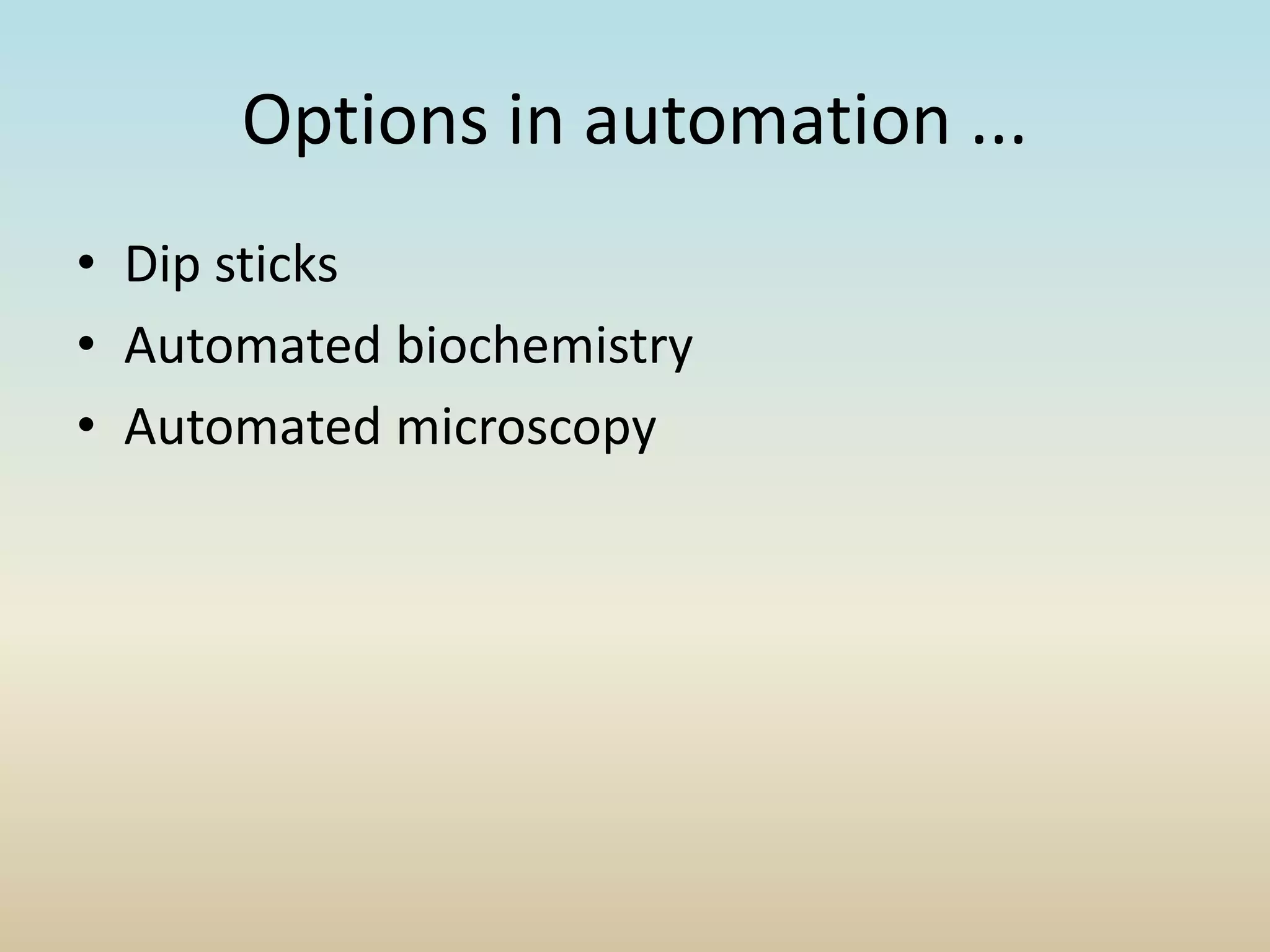 Options in automation ...
• Dip sticks
• Automated biochemistry
• Automated microscopy
 