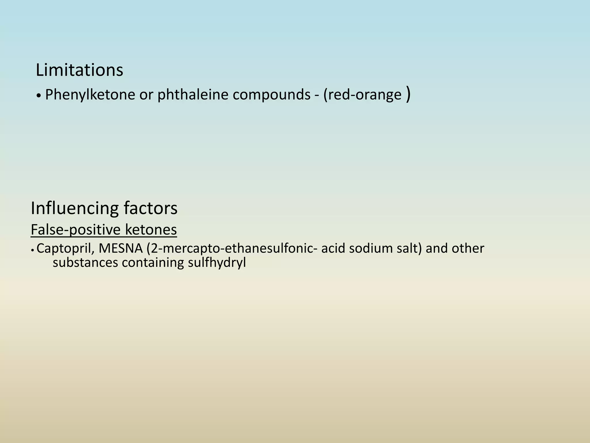 Limitations
• Phenylketone or phthaleine compounds - (red-orange )
Influencing factors
False-positive ketones
• Captopril, MESNA (2-mercapto-ethanesulfonic- acid sodium salt) and other
substances containing sulfhydryl
 