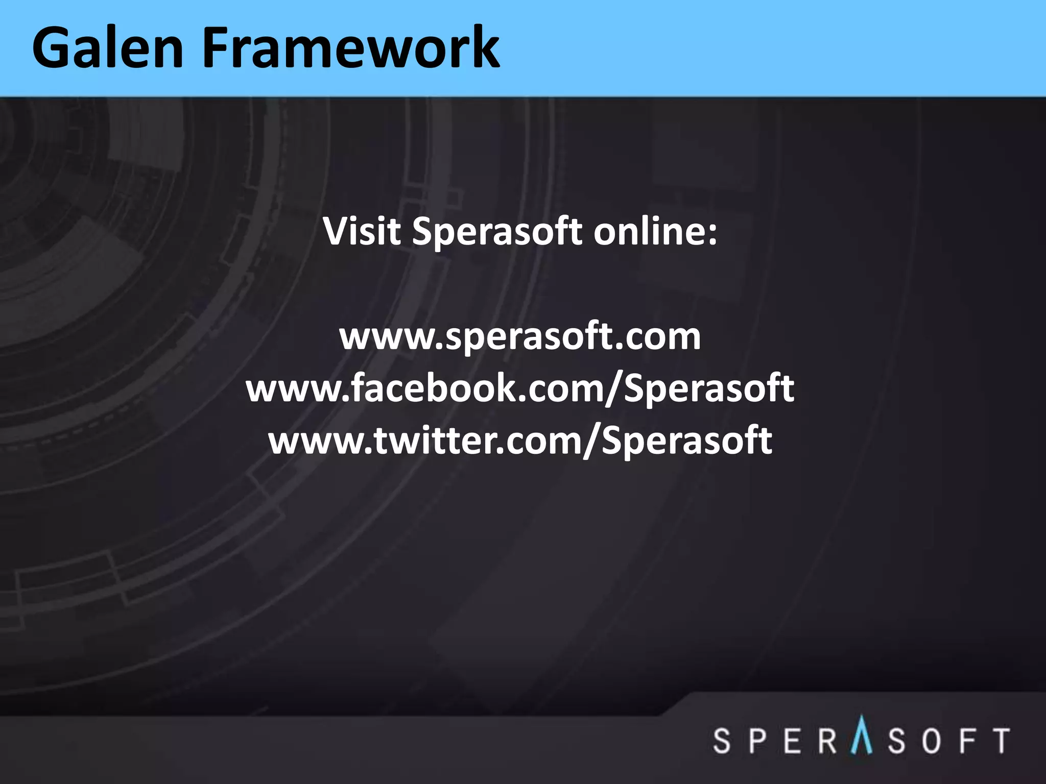 Galen Framework
Visit Sperasoft online:
www.sperasoft.com
www.facebook.com/Sperasoft
www.twitter.com/Sperasoft
 