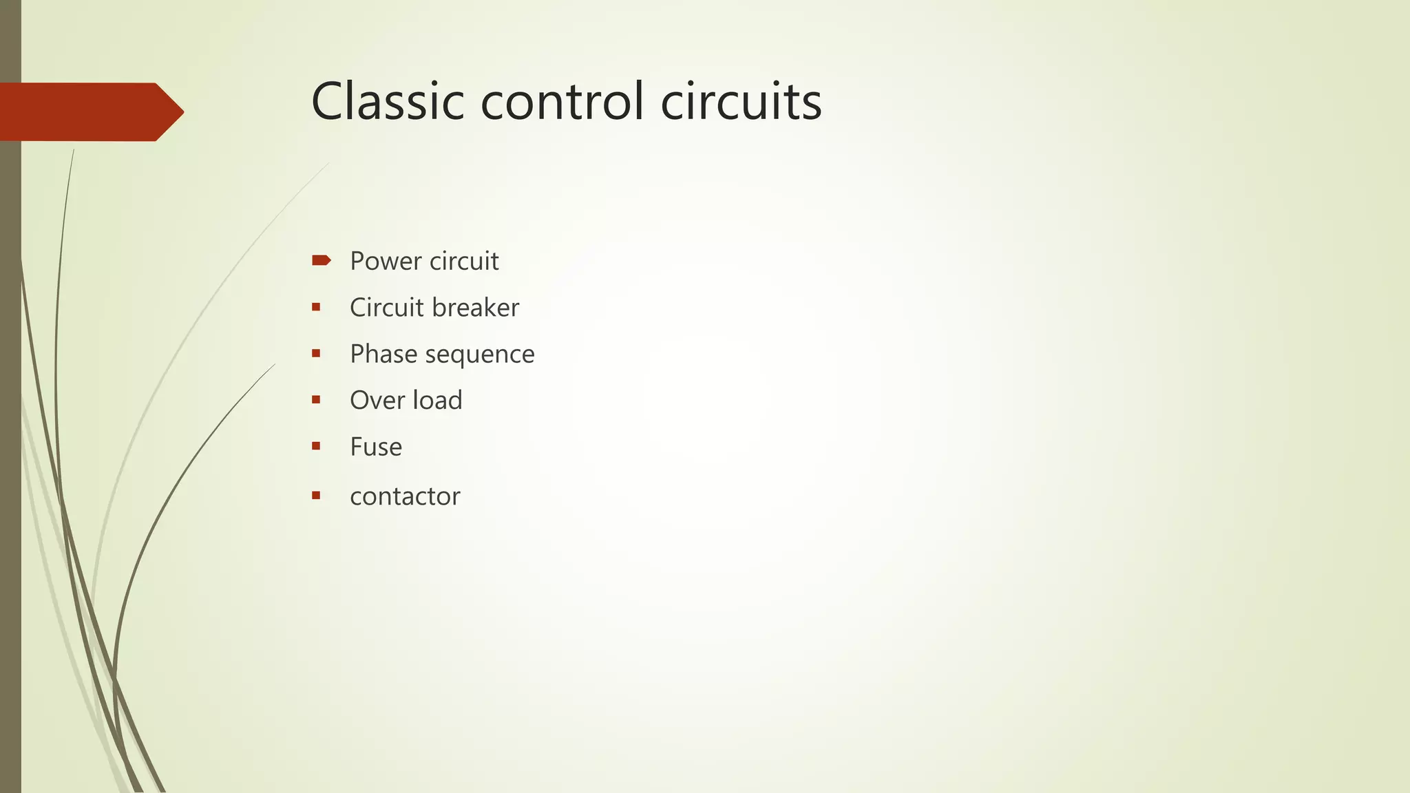 Classic control circuits
 Power circuit
 Circuit breaker
 Phase sequence
 Over load
 Fuse
 contactor
 