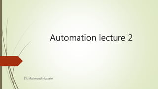Automation lecture 2
BY: Mahmoud Hussein
 