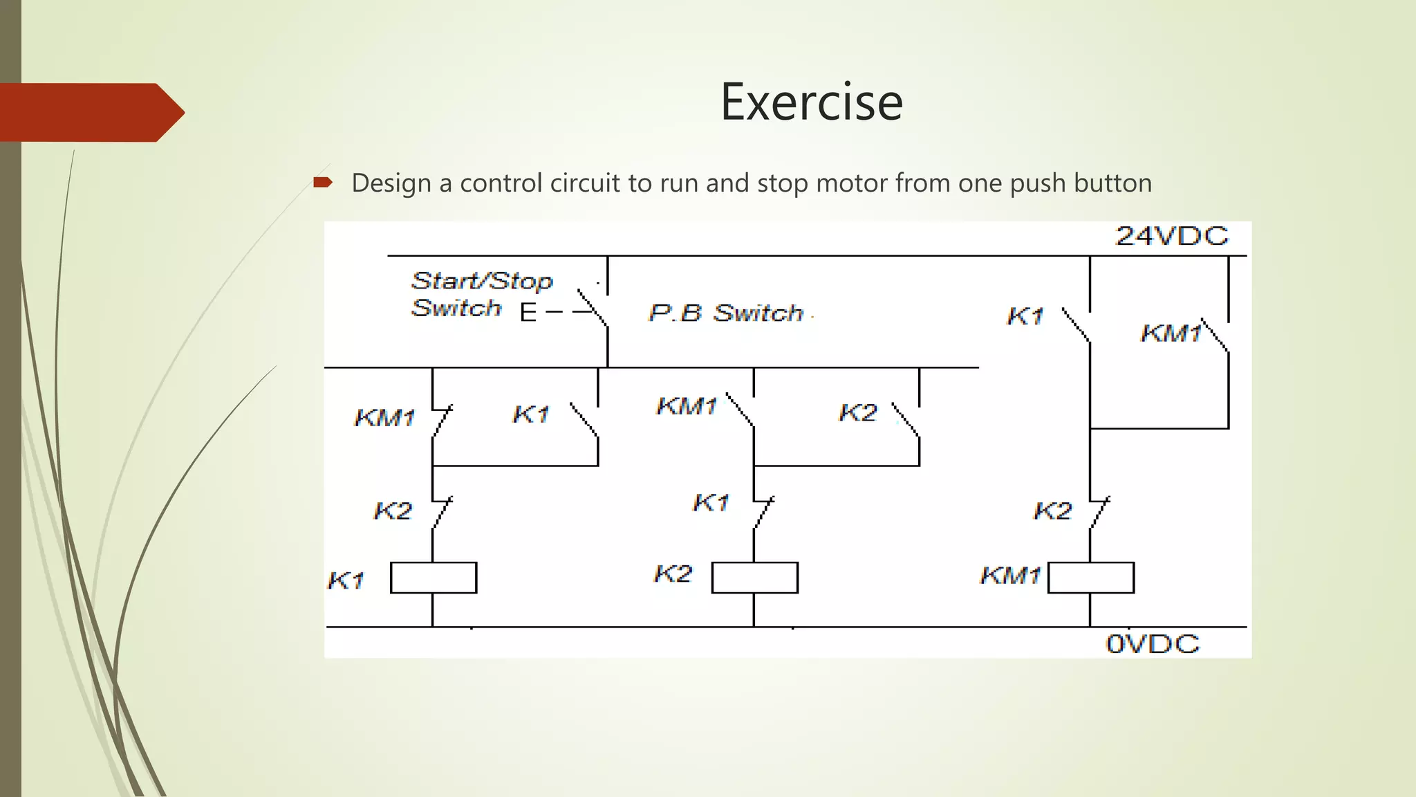 Exercise
Design a control circuit to run and stop motor from one push button