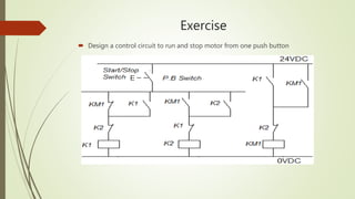 Exercise
 Design a control circuit to run and stop motor from one push button
 