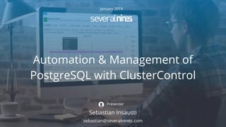 January 2019
Automation & Management of
PostgreSQL with ClusterControl
Sebastian Insausti
Presenter
sebastian@severalnines.com
 