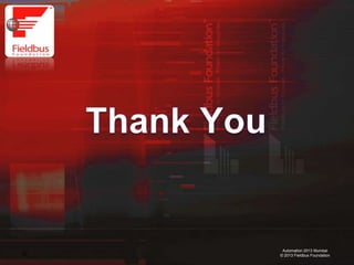 39
Automation 2013 Mumbai
© 2013 Fieldbus Foundation
 