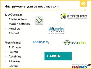 Инструменты для автоматизации
Зарубежные:
• Adobe Adlens
• Marine Software
• Kenshoo
• Adspert
Российские:
• ApiShops
• Ра...