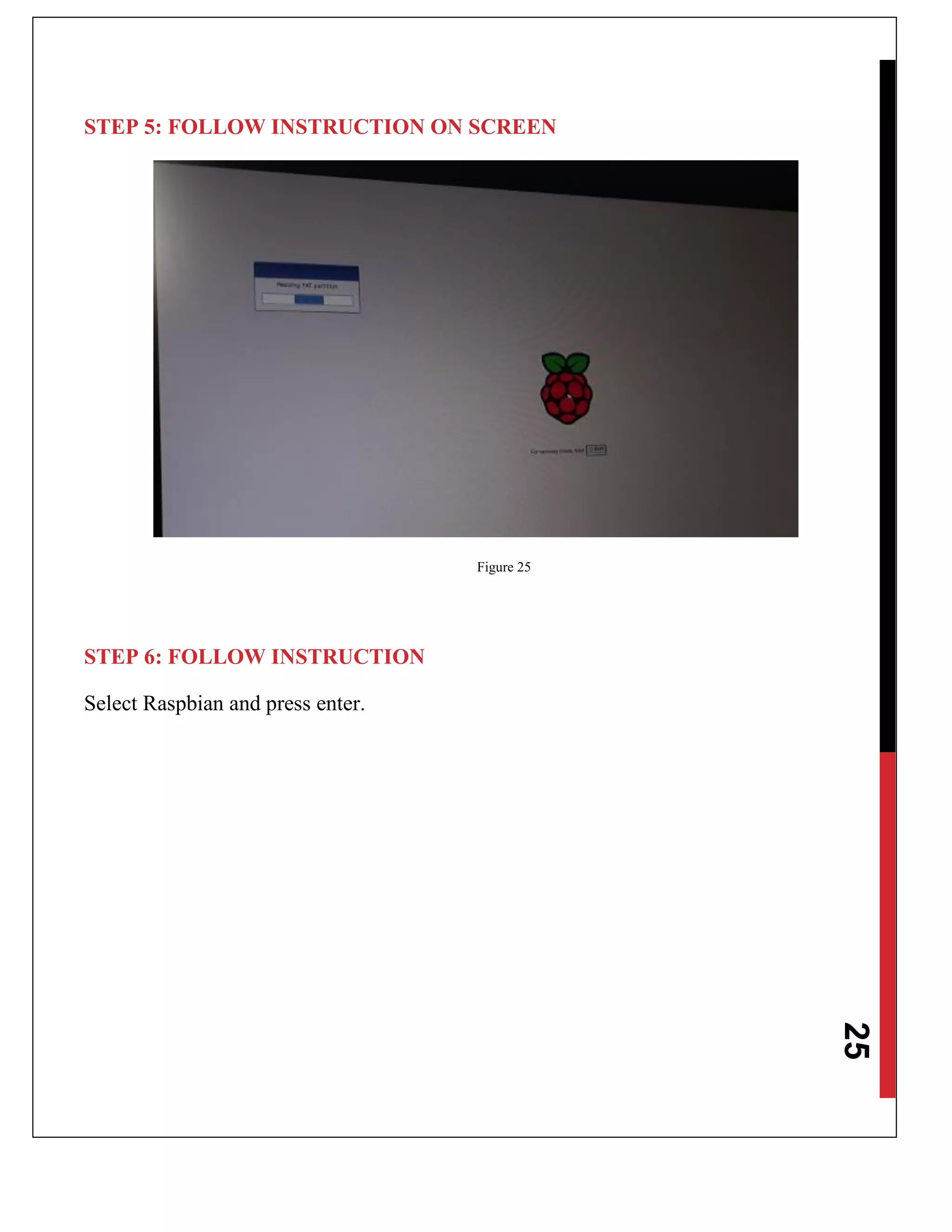 25
STEP 5: FOLLOW INSTRUCTION ON SCREEN
Figure 25
STEP 6: FOLLOW INSTRUCTION
Select Raspbian and press enter.
 