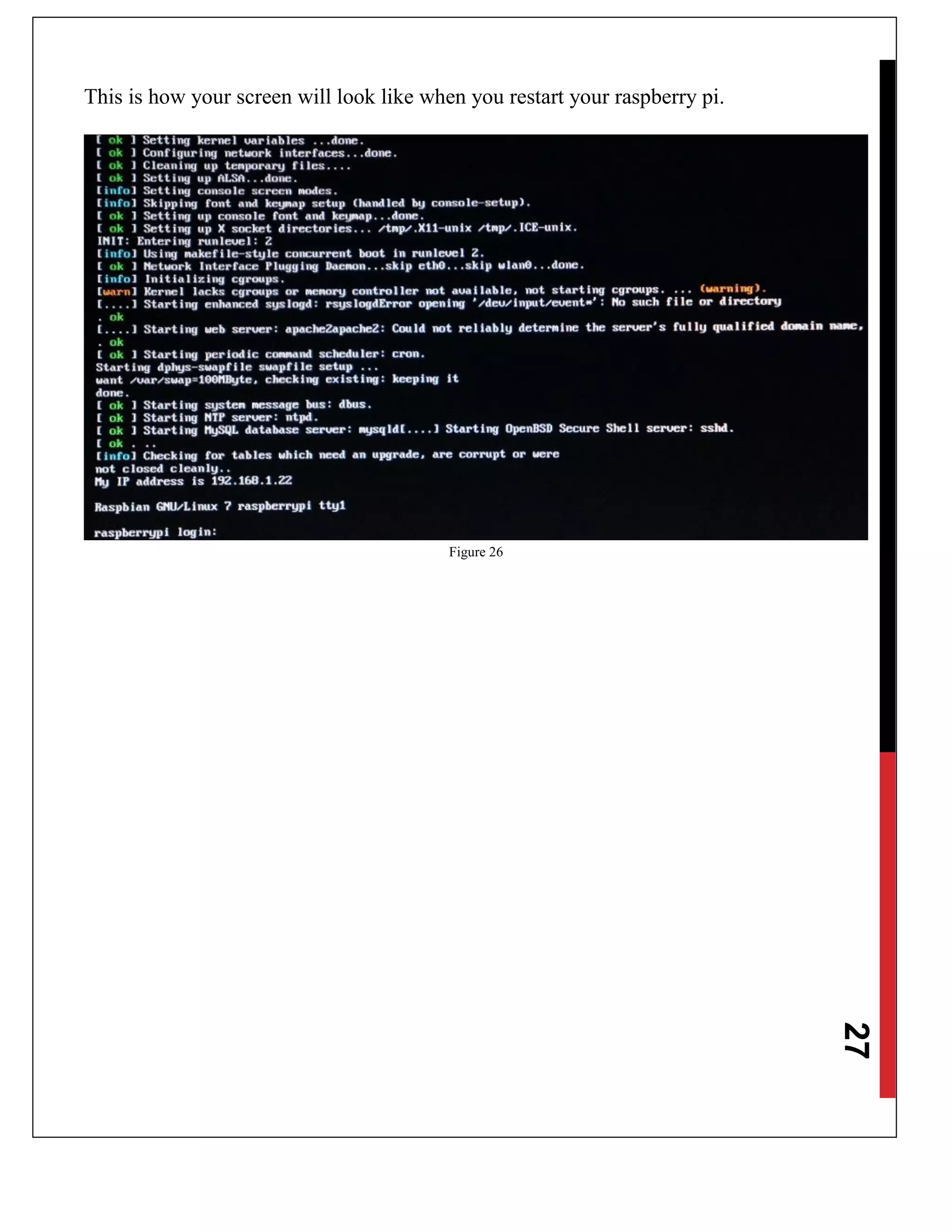 27
This is how your screen will look like when you restart your raspberry pi.
Figure 26
 