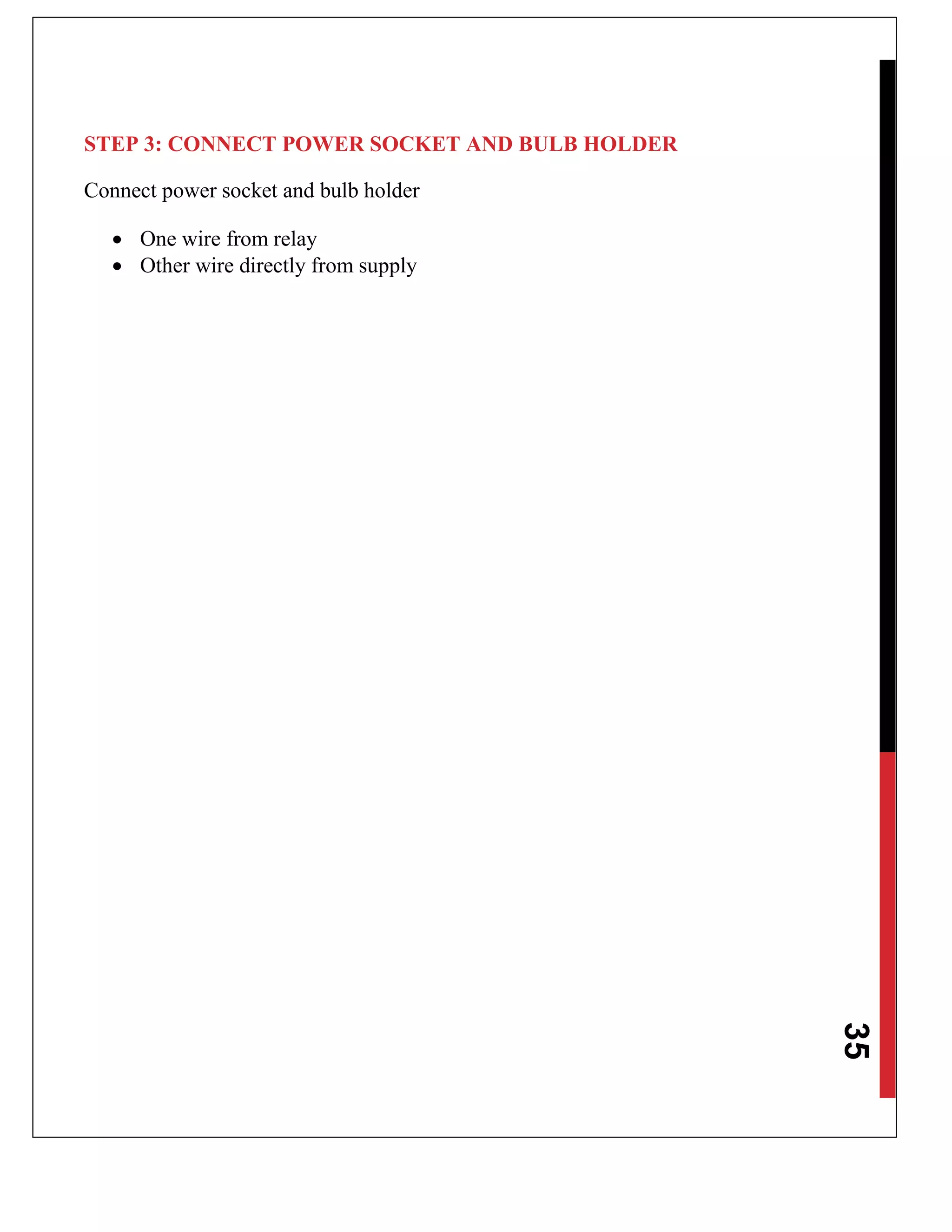 35
STEP 3: CONNECT POWER SOCKET AND BULB HOLDER
Connect power socket and bulb holder
 One wire from relay
 Other wire directly from supply
 