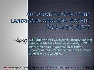 is a platform hosting a bunch of applications that
Automates Big Data Searches and Analysis. With
our breakthrough in Automation of Patent
Services, we have revolutionized the science and
art of Prior Art Searching.
Offices : Chandigarh & Gurgaon (INDIA) | Washington DC (USA) (TT Consultants LLC) | Hsinchu & Tainan (TAIWAN)
 