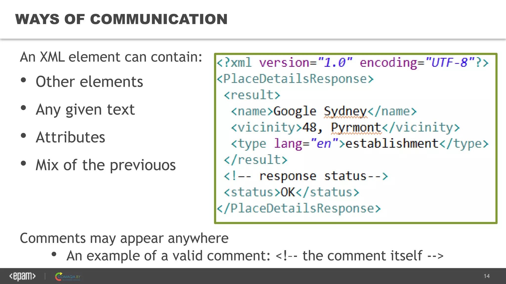 14
WAYS OF COMMUNICATION
An XML element can contain:
• Other elements
• Any given text
• Attributes
• Mix of the previouos
Comments may appear anywhere
• An example of a valid comment: <!–- the comment itself -->
 