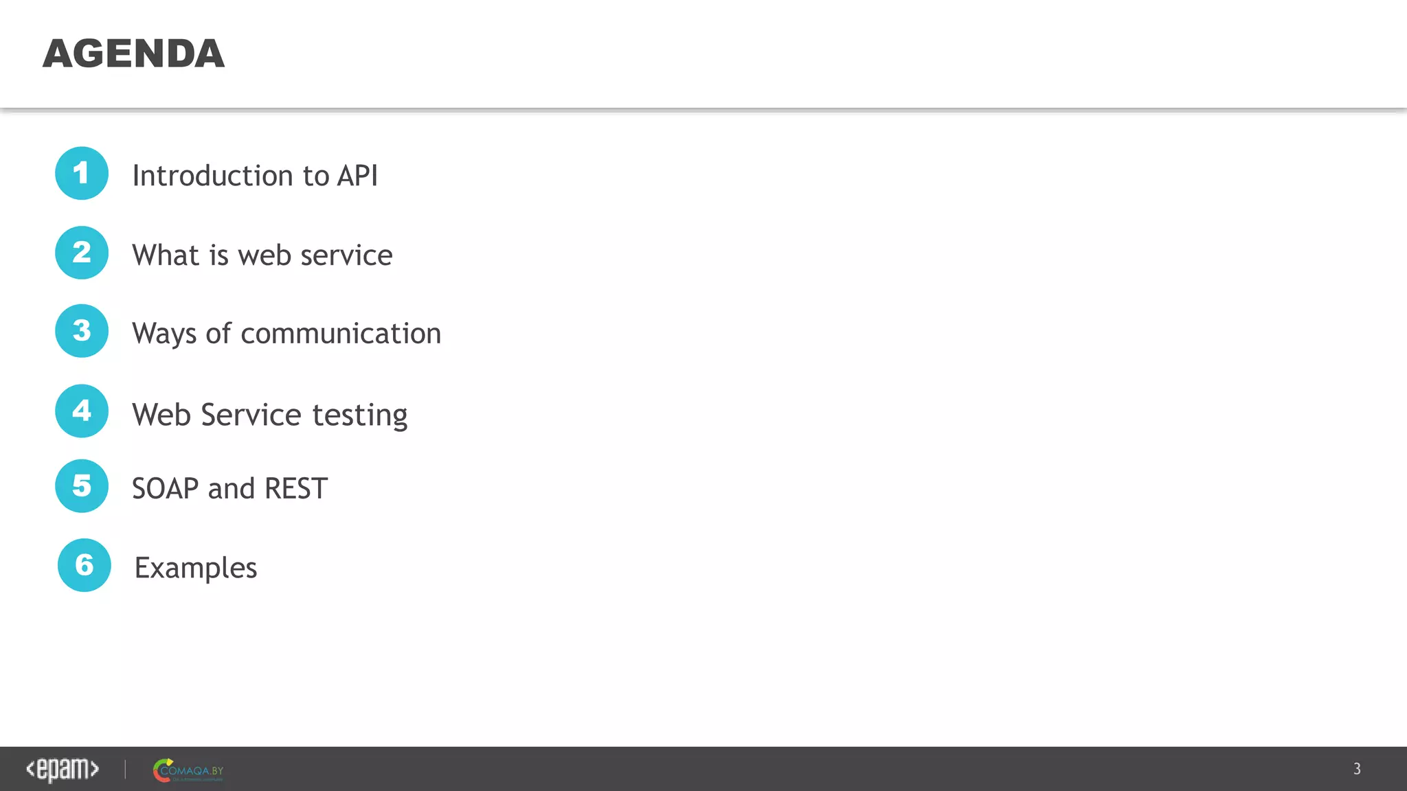 3
AGENDA
Introduction to API1
What is web service2
SOAP and REST5
Examples6
Ways of communication3
Web Service testing4
 