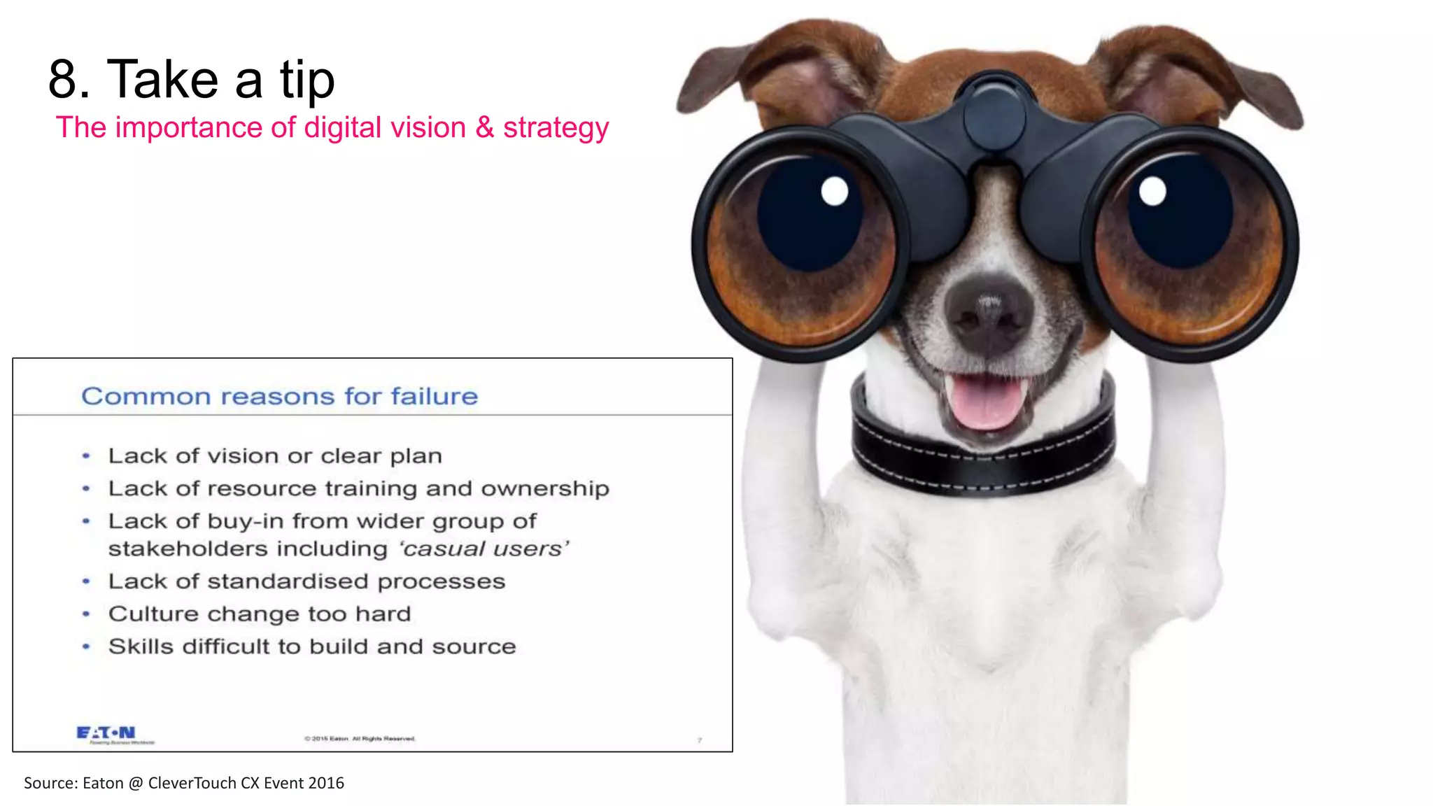 8. Take a tip
The importance of digital vision & strategy
Source: Eaton @ CleverTouch CX Event 2016
 