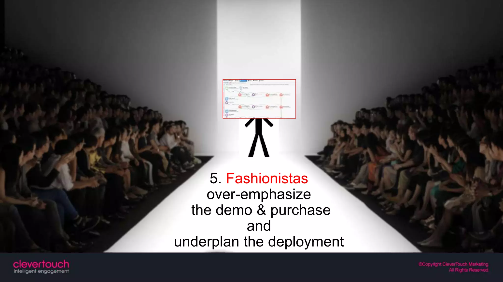 5. Fashionistas
over-emphasize
the demo & purchase
and
underplan the deployment
 
