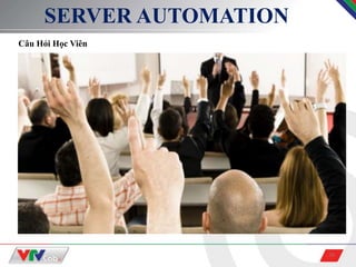 30
SERVER AUTOMATION
Câu Hỏi Học Viên
 