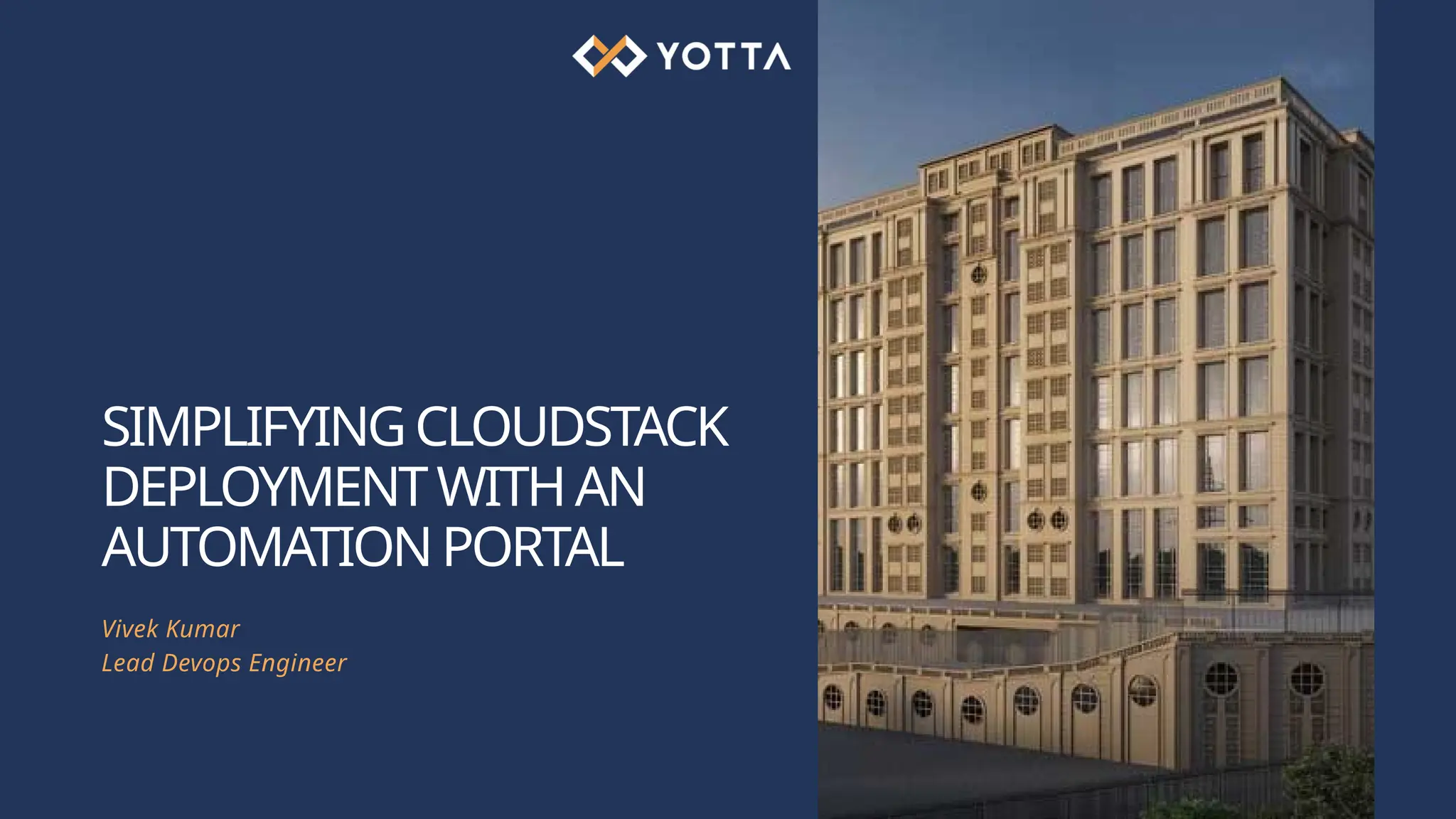 SIMPLIFYINGCLOUDSTACK DEPLOYMENTWITHAN AUTOMATIONPORTAL Vivek Kumar Lead Devops Engineer 