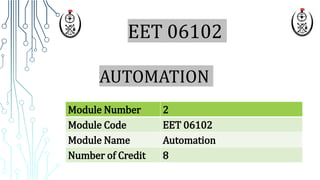 EET 06102
AUTOMATION
Module Number 2
Module Code EET 06102
Module Name Automation
Number of Credit 8
 