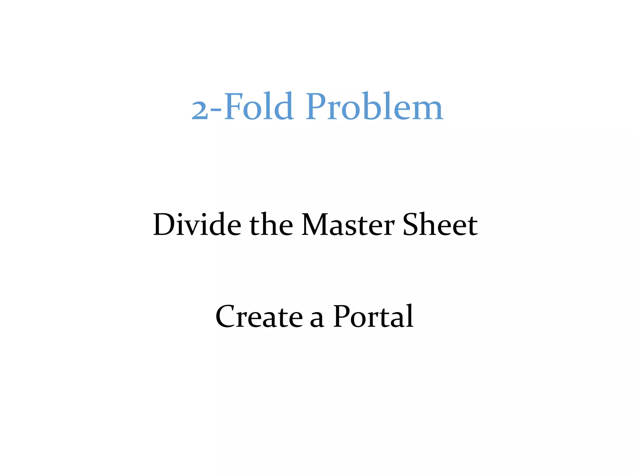 2-Fold Problem
Divide the Master Sheet
Create a Portal
 